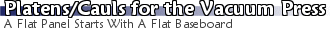 Platens/Caul for the Vacuum Press 